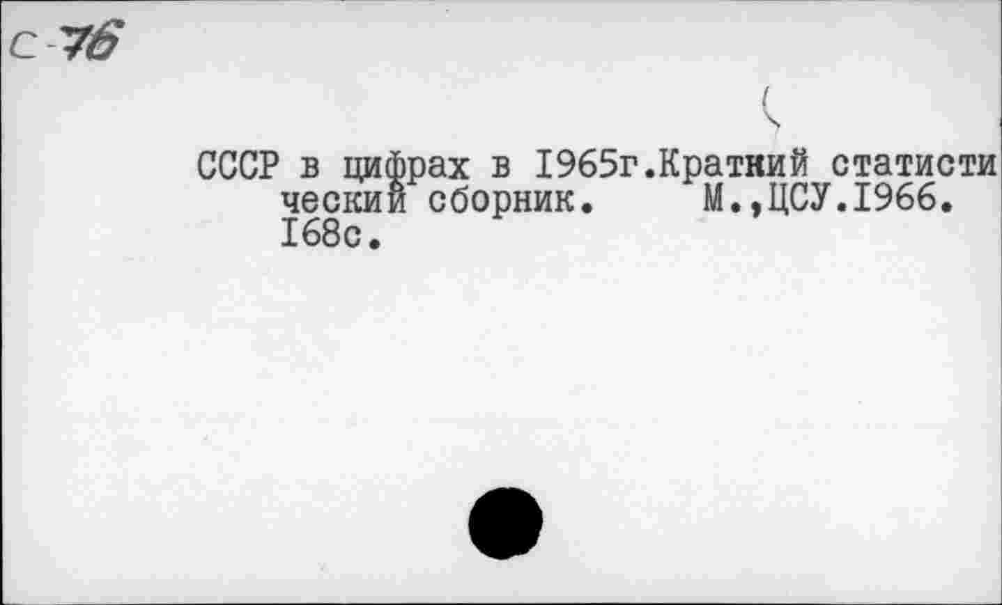 ﻿СССР в цифрах в 1965г.Краткий статисти ческии сборник. М.,ЦСУ.1966. 168с.